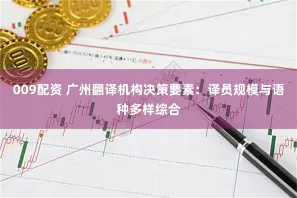 009配资 广州翻译机构决策要素：译员规模与语种多样综合